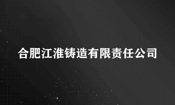 合肥江淮铸造有限责任公司