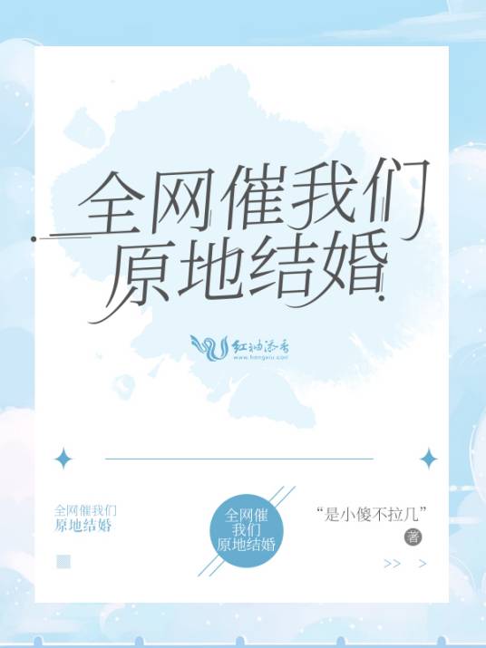 全网催我们原地结婚（小傻不拉几创作的网络小说）