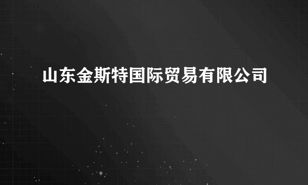 山东金斯特国际贸易有限公司