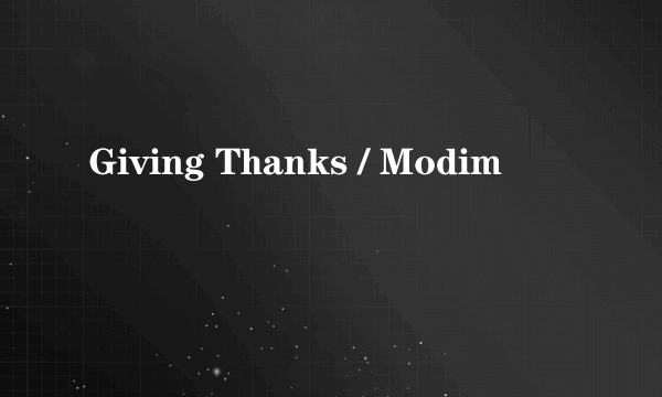 Giving Thanks / Modim
