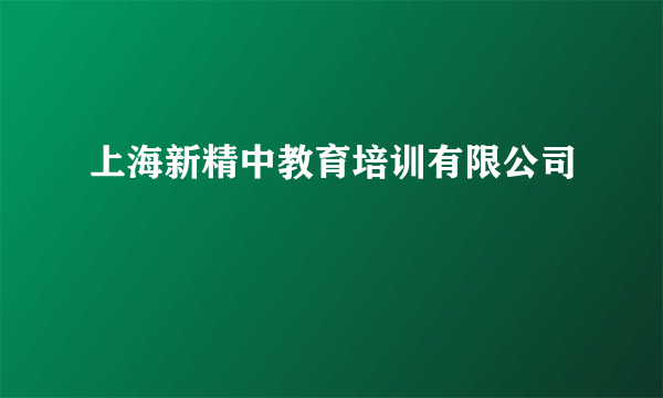 上海新精中教育培训有限公司