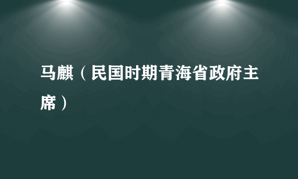 马麒（民国时期青海省政府主席）