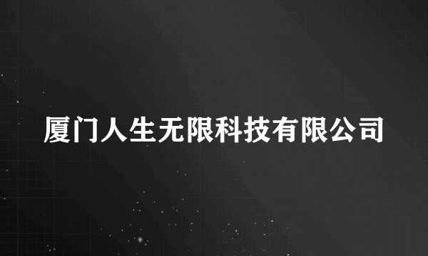 厦门人生无限科技有限公司