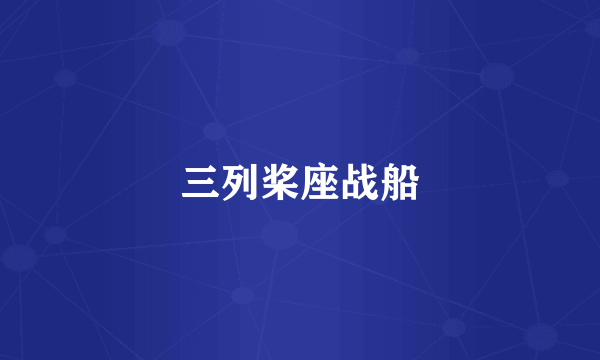 三列桨座战船