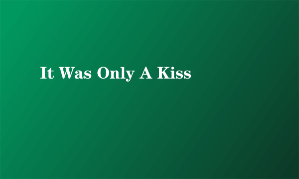 It Was Only A Kiss