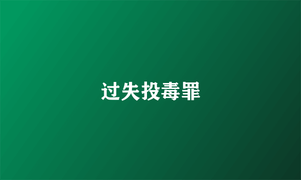 过失投毒罪