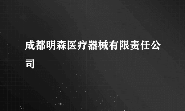 成都明森医疗器械有限责任公司