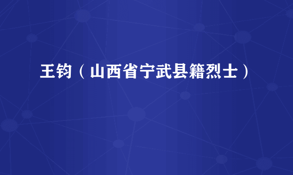 王钧（山西省宁武县籍烈士）