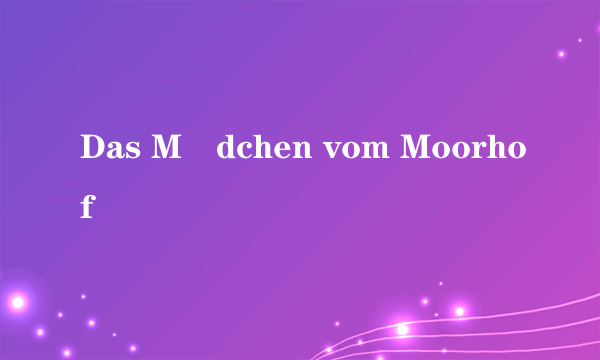 Das Mädchen vom Moorhof