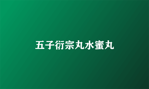 五子衍宗丸水蜜丸