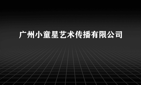 广州小童星艺术传播有限公司