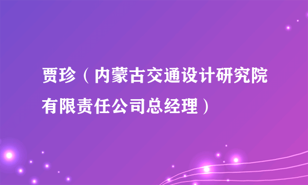 贾珍（内蒙古交通设计研究院有限责任公司总经理）