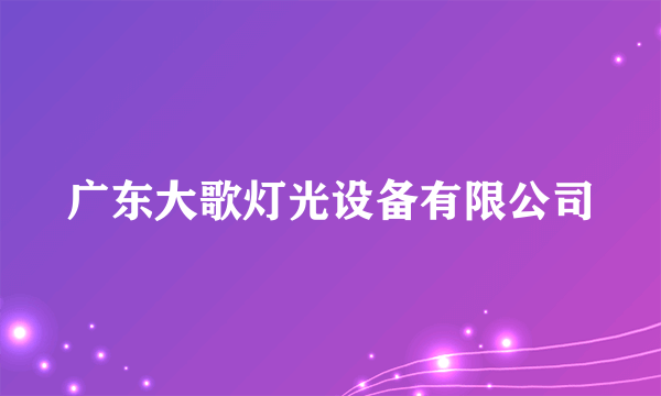 广东大歌灯光设备有限公司