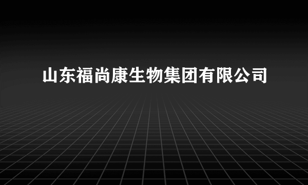 山东福尚康生物集团有限公司