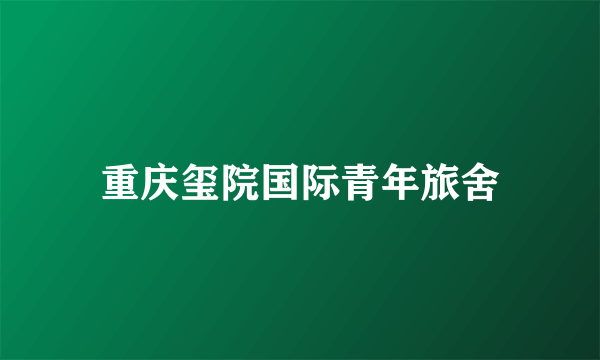 重庆玺院国际青年旅舍