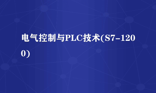 电气控制与PLC技术(S7-1200)