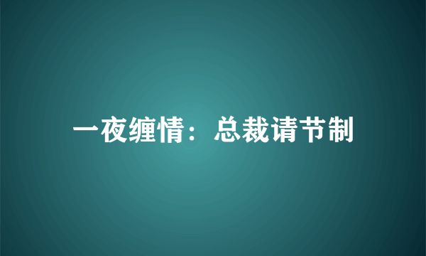 一夜缠情：总裁请节制