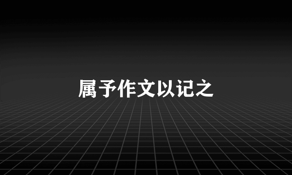 属予作文以记之
