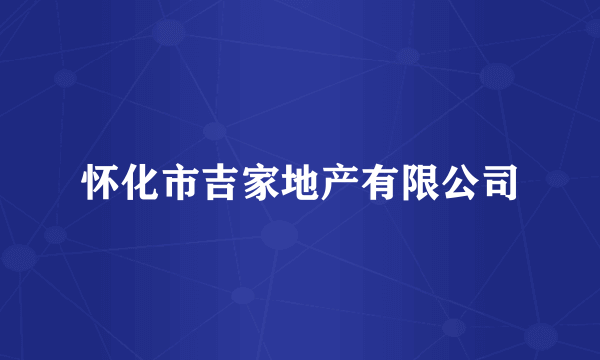 怀化市吉家地产有限公司