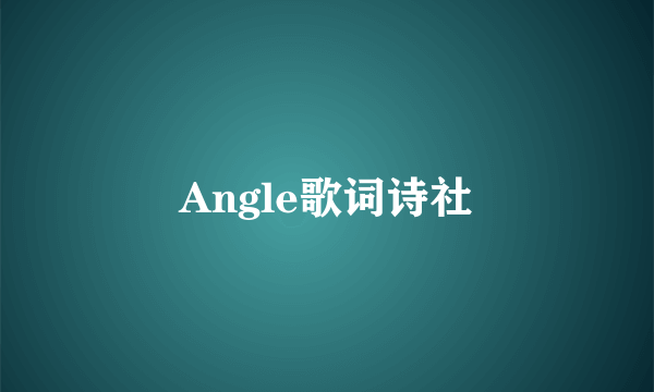 Angle歌词诗社