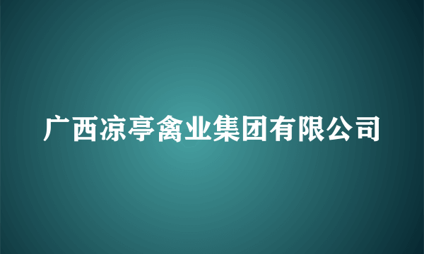 广西凉亭禽业集团有限公司