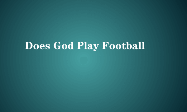 Does God Play Football