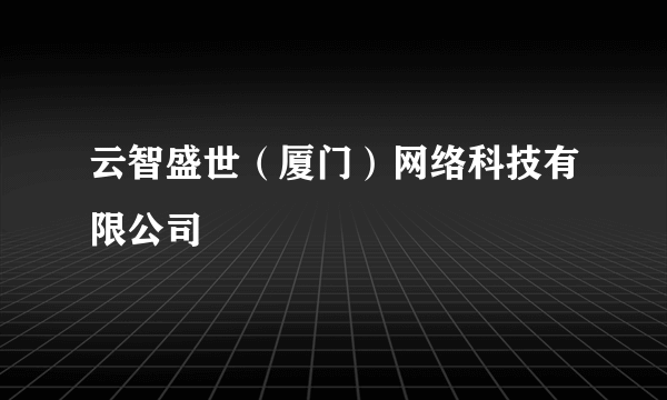 云智盛世（厦门）网络科技有限公司