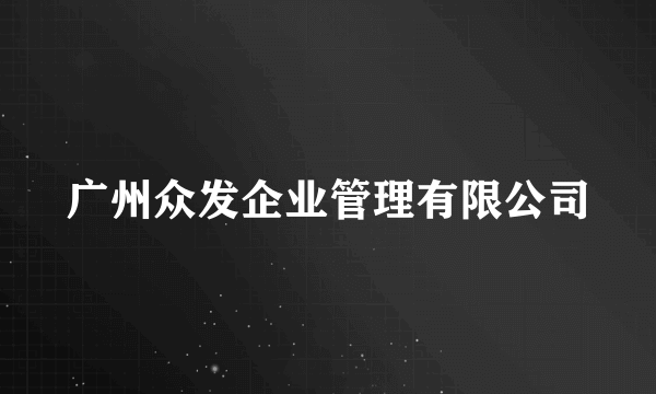 广州众发企业管理有限公司
