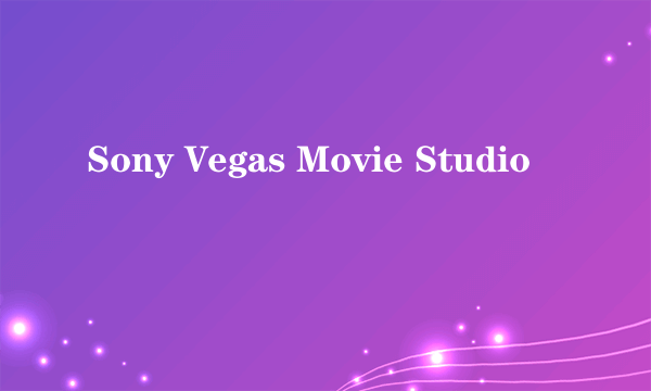 Sony Vegas Movie Studio