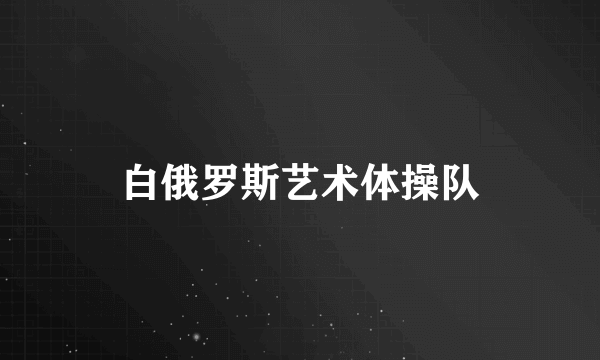 白俄罗斯艺术体操队