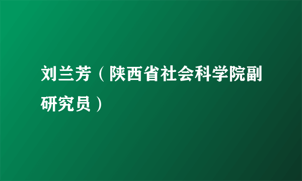 刘兰芳（陕西省社会科学院副研究员）