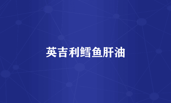 英吉利鳕鱼肝油