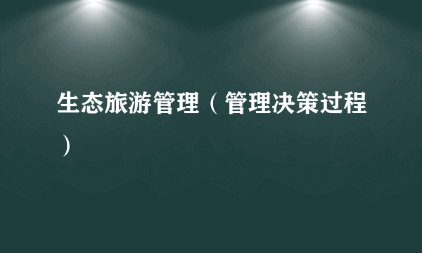生态旅游管理（管理决策过程）