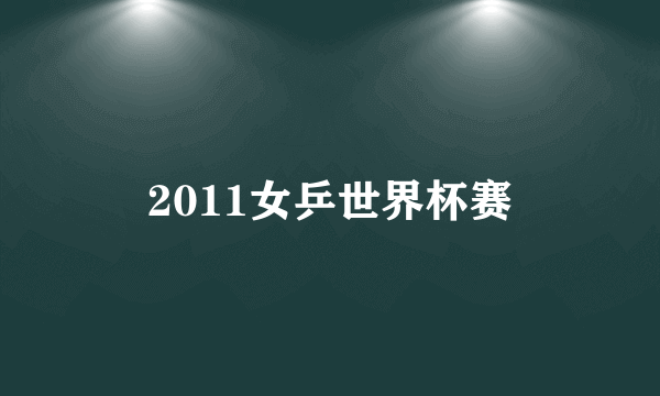 2011女乒世界杯赛
