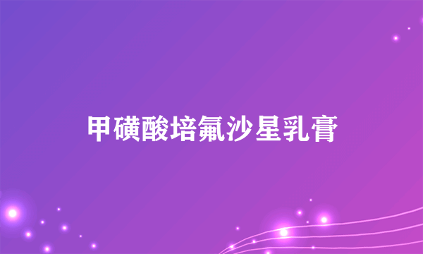 甲磺酸培氟沙星乳膏