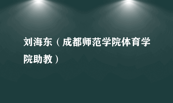 刘海东（成都师范学院体育学院助教）