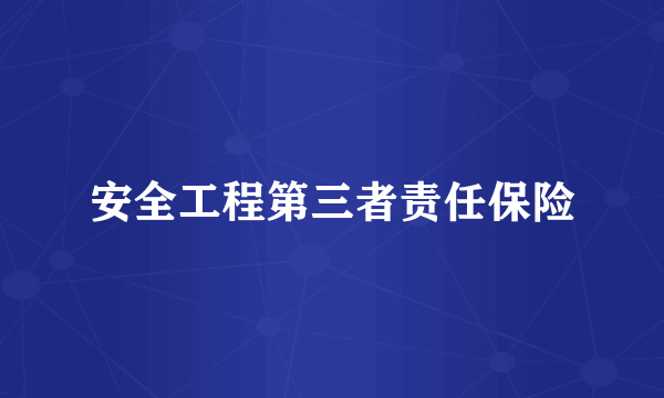 安全工程第三者责任保险