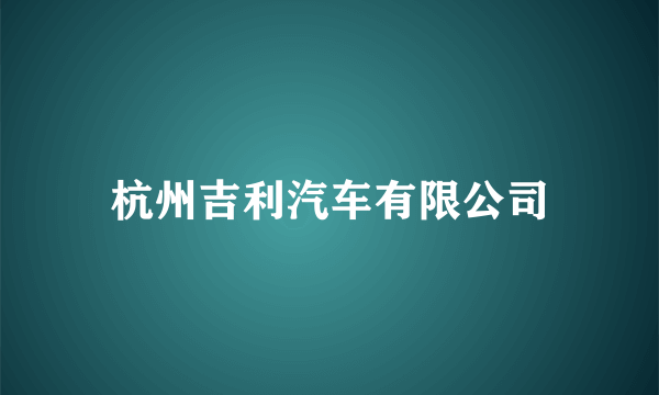 杭州吉利汽车有限公司