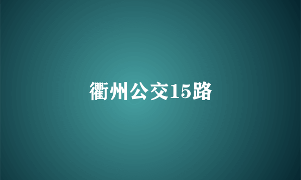 衢州公交15路