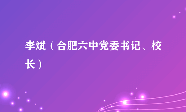 李斌（合肥六中党委书记、校长）