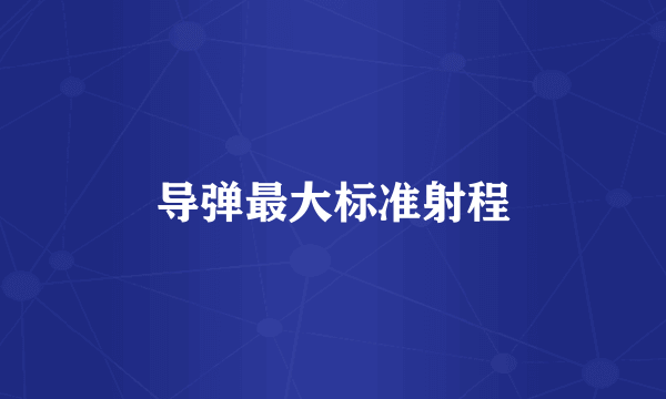 导弹最大标准射程