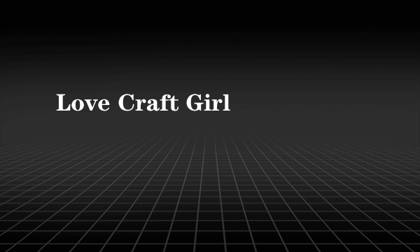 Love Craft Girl