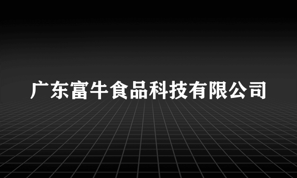 广东富牛食品科技有限公司