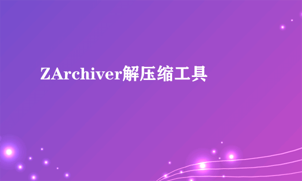 ZArchiver解压缩工具