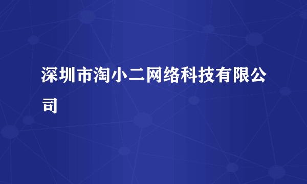 深圳市淘小二网络科技有限公司