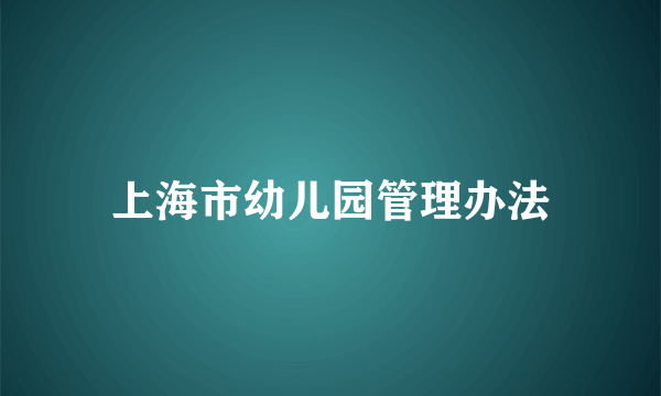 上海市幼儿园管理办法