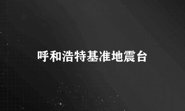 呼和浩特基准地震台
