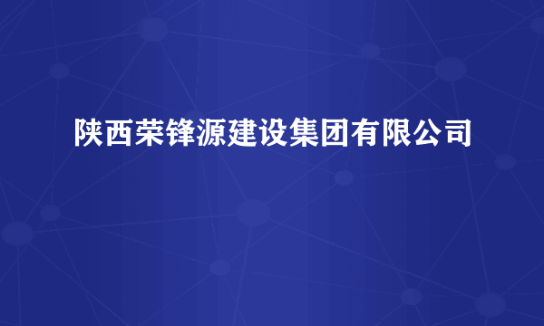 陕西荣锋源建设集团有限公司