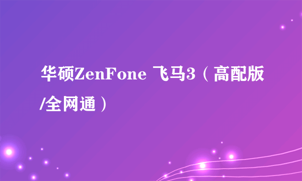 华硕ZenFone 飞马3（高配版/全网通）