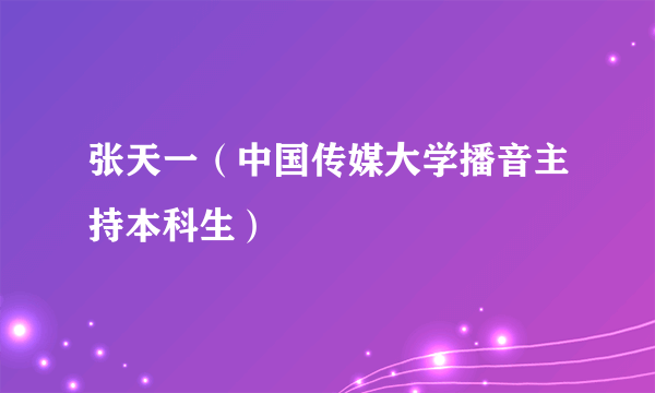 张天一（中国传媒大学播音主持本科生）